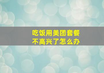 吃饭用美团套餐不高兴了怎么办