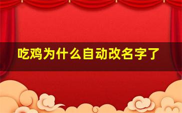 吃鸡为什么自动改名字了