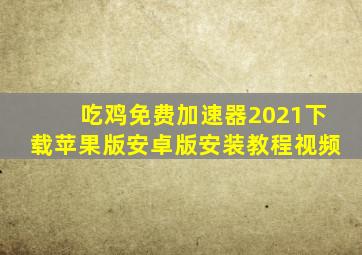 吃鸡免费加速器2021下载苹果版安卓版安装教程视频