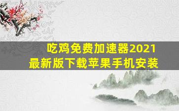 吃鸡免费加速器2021最新版下载苹果手机安装