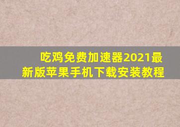 吃鸡免费加速器2021最新版苹果手机下载安装教程