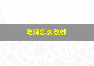 吃鸡怎么改绑