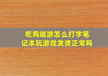 吃鸡端游怎么打字笔记本玩游戏发烫正常吗