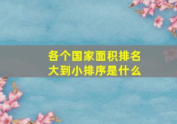 各个国家面积排名大到小排序是什么