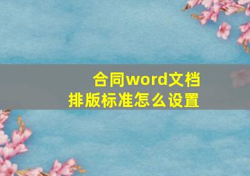 合同word文档排版标准怎么设置