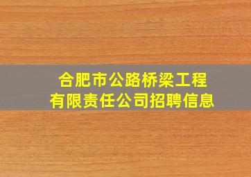 合肥市公路桥梁工程有限责任公司招聘信息