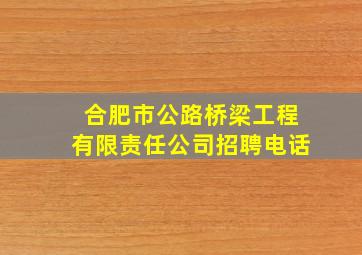 合肥市公路桥梁工程有限责任公司招聘电话