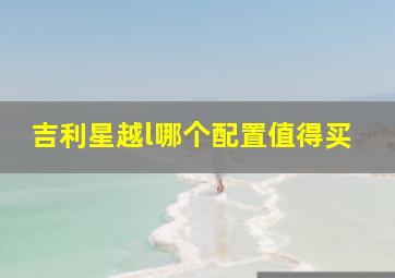 吉利星越l哪个配置值得买