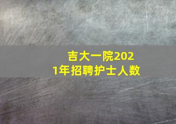 吉大一院2021年招聘护士人数