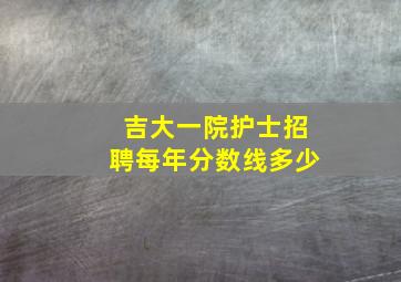 吉大一院护士招聘每年分数线多少