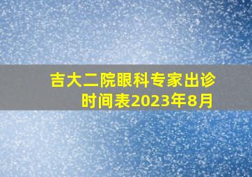 吉大二院眼科专家出诊时间表2023年8月