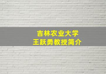 吉林农业大学王跃勇教授简介