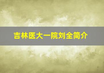 吉林医大一院刘全简介