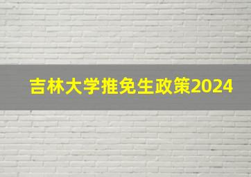 吉林大学推免生政策2024