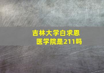 吉林大学白求恩医学院是211吗