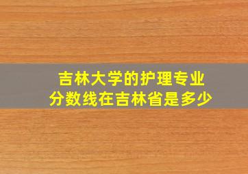 吉林大学的护理专业分数线在吉林省是多少