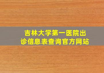 吉林大学第一医院出诊信息表查询官方网站