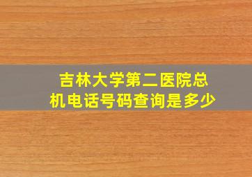 吉林大学第二医院总机电话号码查询是多少