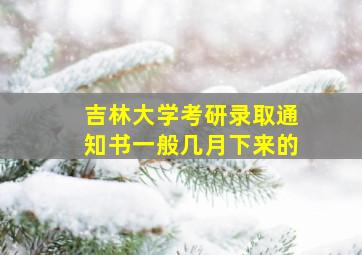 吉林大学考研录取通知书一般几月下来的