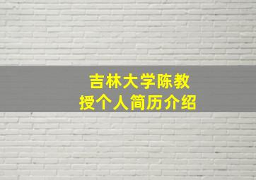 吉林大学陈教授个人简历介绍