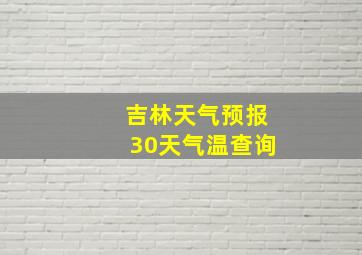 吉林天气预报30天气温查询