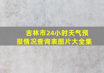 吉林市24小时天气预报情况查询表图片大全集