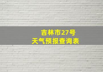 吉林市27号天气预报查询表