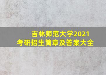 吉林师范大学2021考研招生简章及答案大全