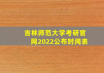 吉林师范大学考研官网2022公布时间表