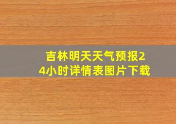 吉林明天天气预报24小时详情表图片下载