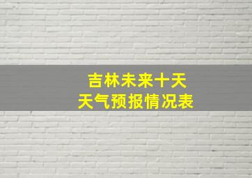 吉林未来十天天气预报情况表