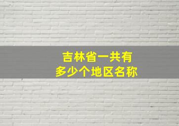 吉林省一共有多少个地区名称