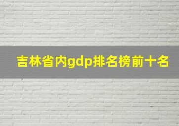 吉林省内gdp排名榜前十名