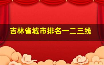 吉林省城市排名一二三线