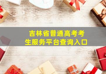 吉林省普通高考考生服务平台查询入口