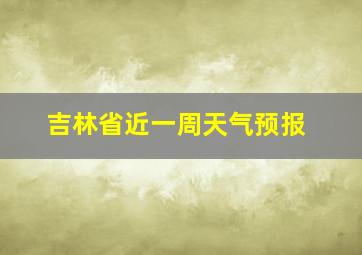 吉林省近一周天气预报