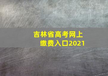 吉林省高考网上缴费入口2021