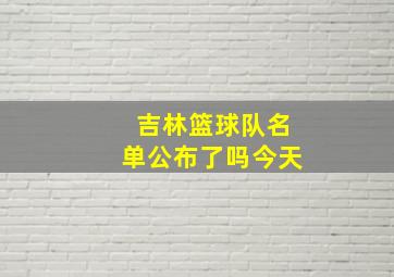 吉林篮球队名单公布了吗今天