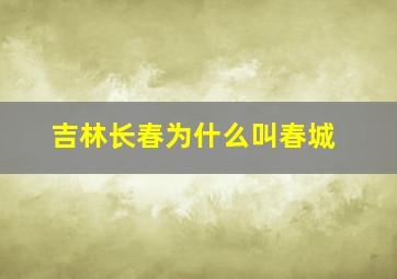 吉林长春为什么叫春城