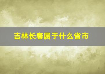 吉林长春属于什么省市