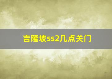 吉隆坡ss2几点关门