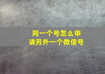 同一个号怎么申请另外一个微信号