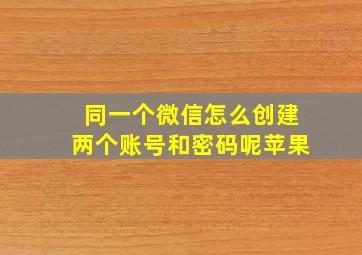 同一个微信怎么创建两个账号和密码呢苹果