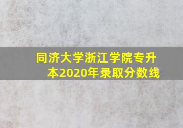 同济大学浙江学院专升本2020年录取分数线