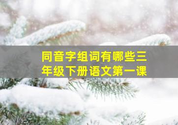 同音字组词有哪些三年级下册语文第一课