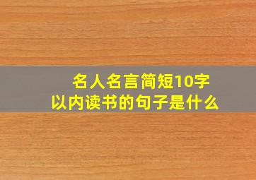 名人名言简短10字以内读书的句子是什么