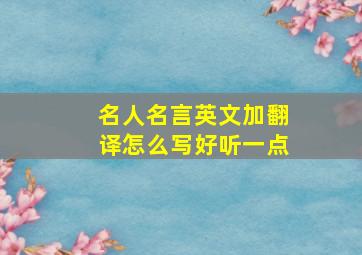 名人名言英文加翻译怎么写好听一点