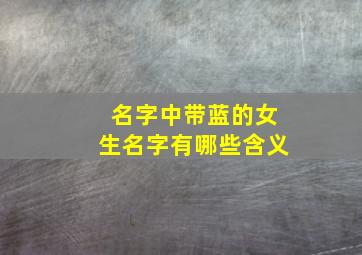 名字中带蓝的女生名字有哪些含义