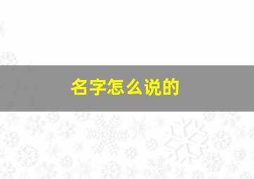 名字怎么说的