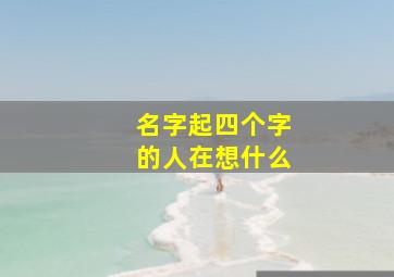 名字起四个字的人在想什么